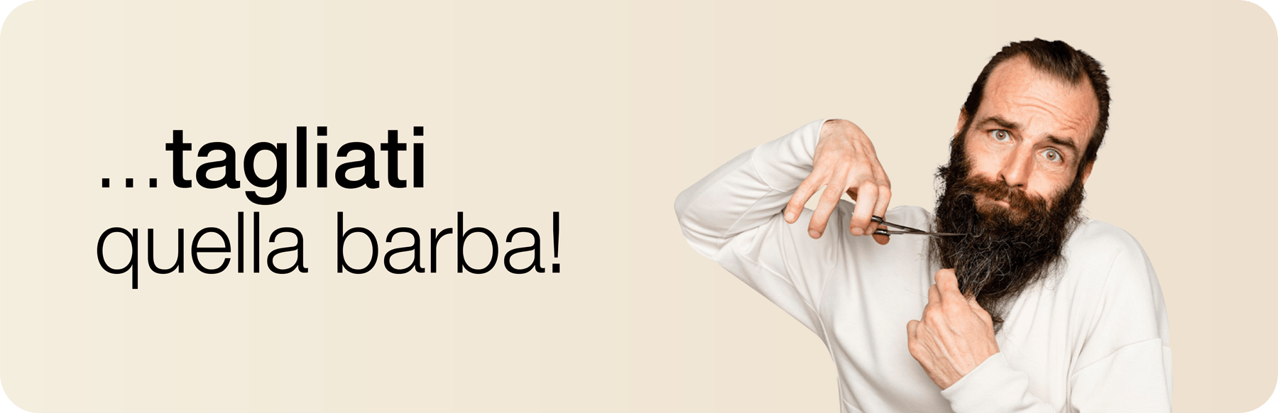 ...tagliati quella barba!
